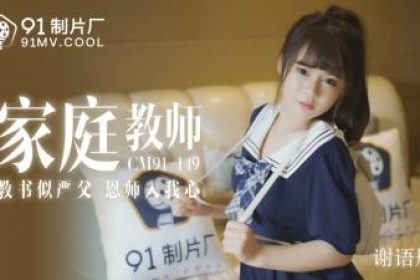 國產AV 91製片廠91CM149 家教老師謝語彤
