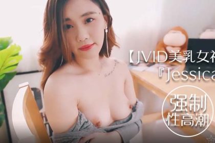 JVID美乳女神Jessica到友人家看貓被強制高潮全身顫抖