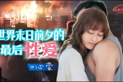 心萱JD139.世界末日前夕的最后性愛
